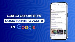 Imagen de Así puedes agregar a Deportes TVC como fuente favorita en Google y tener su contenido a la mano