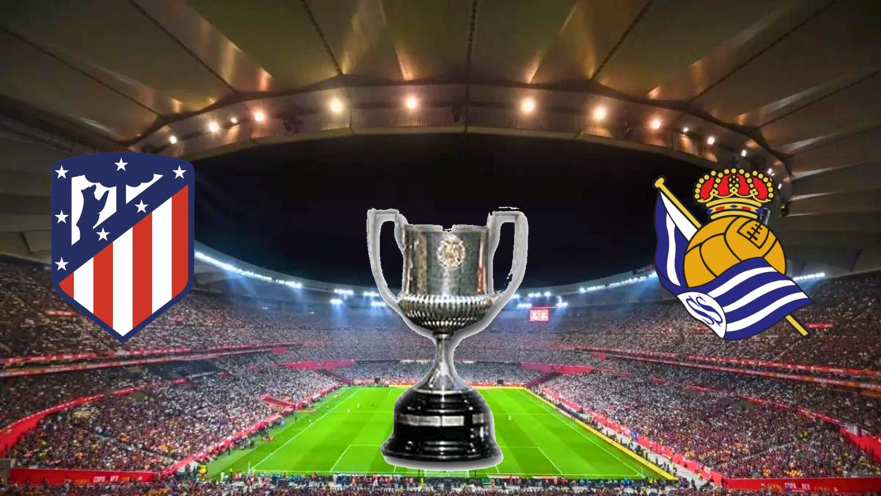 Cuándo y a qué hora es la final de la Copa del Rey, Atlético de Madrid vs Real Sociedad